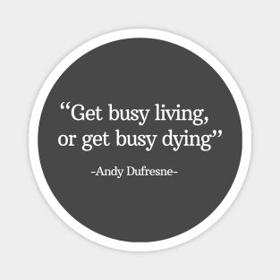 "Get busy living, or get busy dying" - Andy Dufresne Magnet